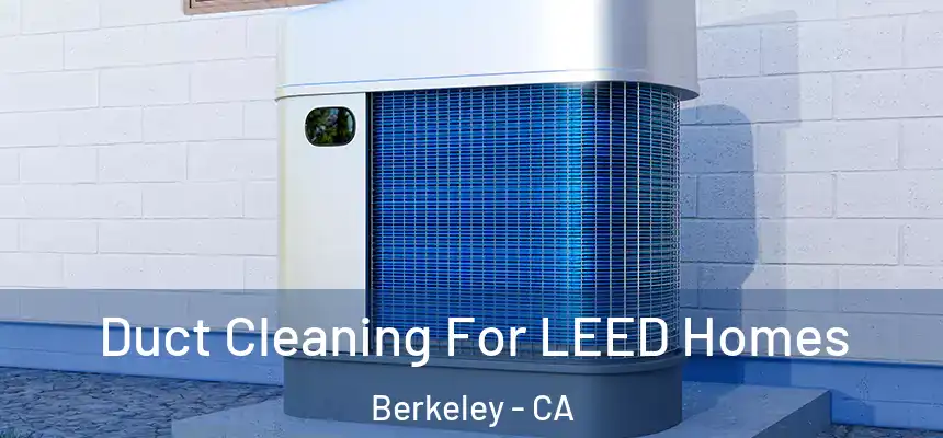 Duct Cleaning For LEED Homes Berkeley - CA