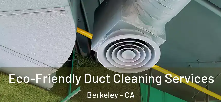 Eco-Friendly Duct Cleaning Services Berkeley - CA