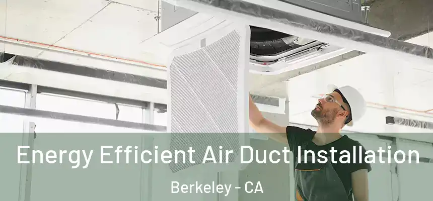  Energy Efficient Air Duct Installation Berkeley - CA