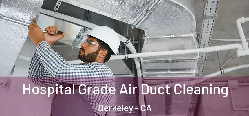 Hospital Grade Air Duct Cleaning Berkeley - CA