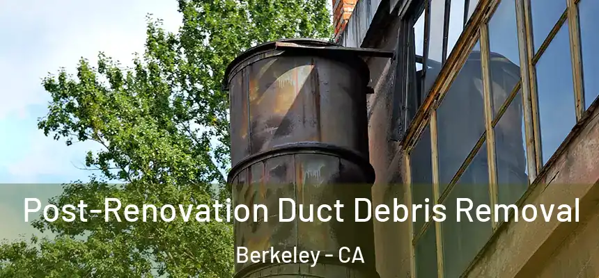 Post-Renovation Duct Debris Removal Berkeley - CA